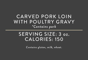 Carved Pork Loin with Poultry Gravy <BR> (10/15/17 REV NUT)