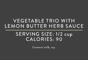 Vegetable Trio with Lemon Butter Herb Sauce <br> (05/15/18 REV NUT)<br> <br>